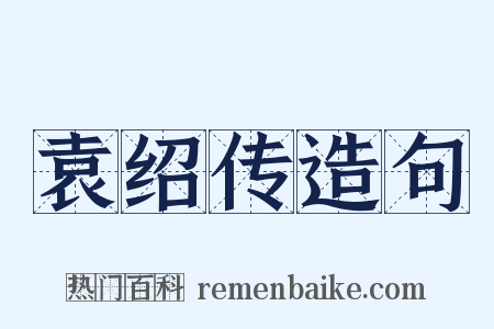 袁绍传造句是什么意思的图片
